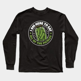 I am here to eat all of the pickles Long Sleeve T-Shirt